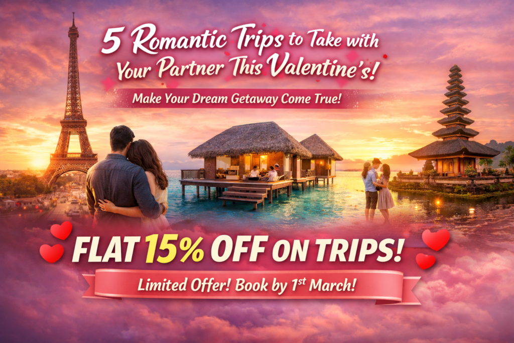 Romantic Valentine’s Day travel banner featuring Paris Eiffel Tower, Maldives overwater villa, and Bali temple with Flat 15% Off on Trips limited offer till 1st March romantic Valentine trips